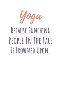 Yoga Because Punching People In The Face Is Frowned Upon.