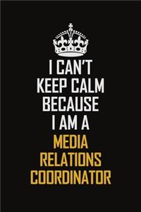 I Can't Keep Calm Because I Am A Media Relations Coordinator