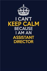 I Can't Keep Calm Because I Am An Assistant Director