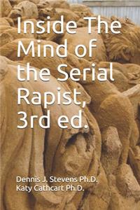 Inside The Mind of the Serial Rapist, 3rd ed.