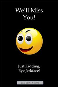 We'll Miss You! Only Kidding Piss Off Jerkface! Lined Notebook Journal