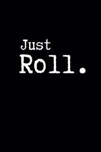 Just Roll.