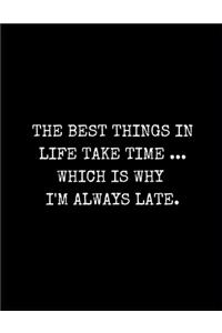 The Best Things In Life Take Time Which Is Why I'm Always Late Lined Notebook