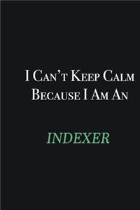 I cant Keep Calm because I am an Indexer