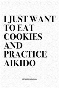 I Just Want To Eat Cookies And Practice Aikido