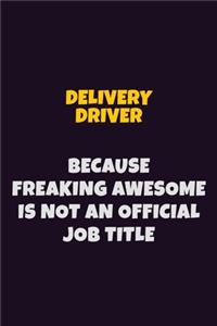Delivery Driver, Because Freaking Awesome Is Not An Official Job Title