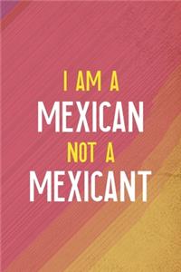 I Am A Mexican Not A Mexicant: All Purpose 6x9 Blank Lined Notebook Journal Way Better Than A Card Trendy Unique Gift Rainbow Pride Latin Pride