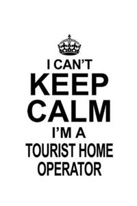 I Can't Keep Calm I'm A Tourist Home Operator