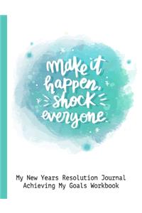 Make It Happen Shock Everyone My New Years Resolution Journal Achieving My Goals Workbook