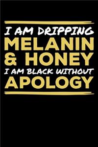 I Am Dripping in Melanin & Honey I am Black Without Apology