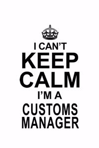 I Can't Keep Calm I'm A Customs Manager