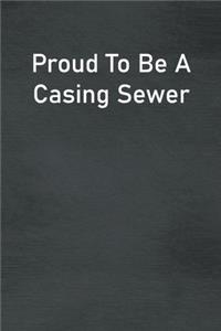 Proud To Be A Casing Sewer