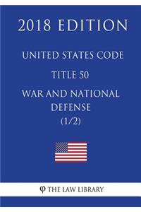 United States Code - Title 50 - War and National Defense (1/2) (2018 Edition)