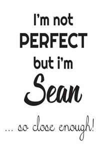 I'm Not Perfect But I'm Sean... So Close Enough!