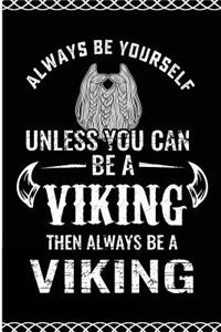 Always Be Yourself Unless You Can Be a Viking Then Be a Viking