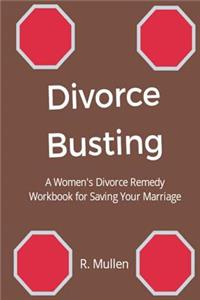 Divorce Busting: A Women's Divorce Remedy Workbook for Saving Your Marriage
