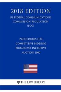 Procedures for Competitive Bidding - Broadcast Incentive Auction 1000 (Us Federal Communications Commission Regulation) (Fcc) (2018 Edition)