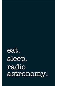 Eat. Sleep. Radio Astronomy. - Lined Notebook