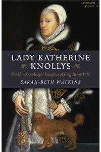 Lady Katherine Knollys: The Unacknowledged Daughter of King Henry VIII