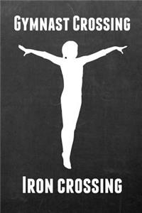 Gymnast Crossing Iron Crossing: Gymnastics Notebook Journal - A Great Present for Girl Gymnasts