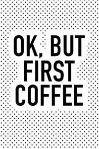 Ok But First Coffee