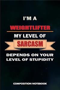 I Am a Weightlifter My Level of Sarcasm Depends on Your Level of Stupidity