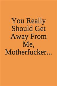You Really Should Get Away From Me, Motherfucker