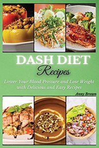 DASH Diet Recipes: Lower Your Blood Pressure and Lose Weight with Delicious and Easy Recipes