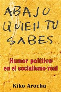 Abajo Quien Tu Sabes: Humor Politico En El Socialismo