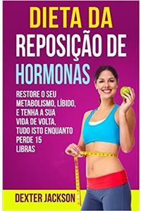 Dieta da Reposição de Hormonas: Restaure seu metabolismo, Líbido, e tenha a sua vida de volta, tudo isto enquanto perde 15 libras (Hormone Reset Diet em Português/Portuguese Edition)