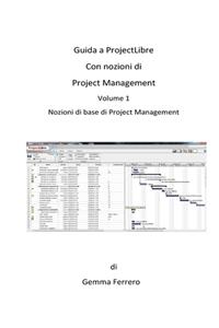Guida a ProjectLibre. Con Nozioni di Project Management