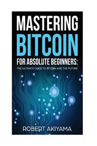 Mastering Bitcoin For Absolute Beginners