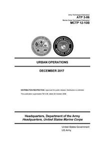 Army Techniques Publication ATP 3-06 Marine Corps Techniques Publication 12-10B Urban Operations 7 December 2017