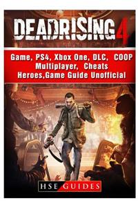 Dead Rising 4 Game, Ps4, Xbox One, DLC, Coop, Multiplayer, Cheats, Heroes, Game Guide Unofficial