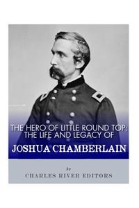 The Hero of Little Round Top: The Life and Legacy of Joshua Chamberlain