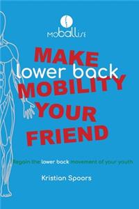 Make Lower Back Mobility Your Friend: Regain the lower back movement of your youth