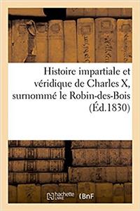 Histoire Impartiale Et Véridique de Charles X