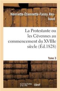 Protestante Ou Les Cévennes Au Commencement Du Xviiie Siècle. Tome 3