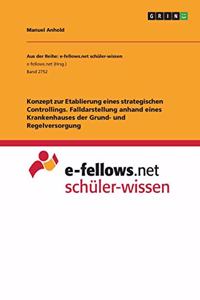 Konzept zur Etablierung eines strategischen Controllings. Falldarstellung anhand eines Krankenhauses der Grund- und Regelversorgung