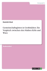 Gemeinschaftsgärten in Großstädten. Ein Vergleich zwischen den Städten Köln und Wien