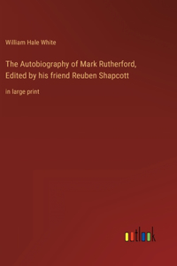 Autobiography of Mark Rutherford, Edited by his friend Reuben Shapcott