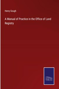 A Manual of Practice in the Office of Land Registry