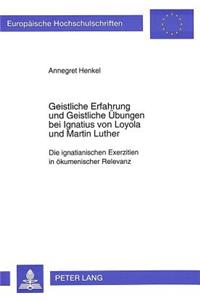 Geistliche Erfahrung Und Geistliche Uebungen Bei Ignatius Von Loyola Und Martin Luther