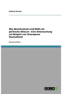 Wie demokratisch sind NGOs als politische Akteure - Eine Untersuchung am Beispiel von Greenpeace Deutschland