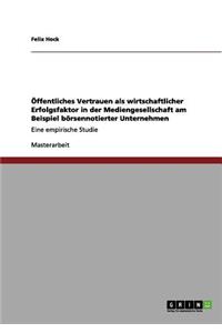 Öffentliches Vertrauen als wirtschaftlicher Erfolgsfaktor in der Mediengesellschaft am Beispiel börsennotierter Unternehmen