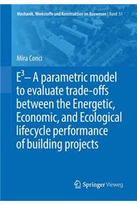 E3 – A parametric model to evaluate trade-offs between the Energetic, Economic, and Ecological lifecycle performance of building projects