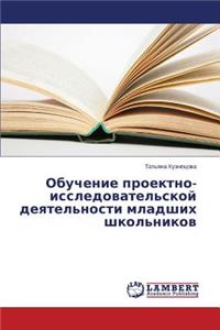 Obuchenie proektno-issledovatel'skoy deyatel'nosti mladshikh shkol'nikov