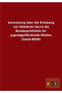 Verordnung über die Erhebung von Gebühren durch die Bundesprüfstelle für jugendgefährdende Medien (GebO-BPjM)