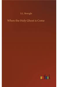 When the Holy Ghost is Come