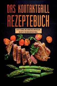 Das Kontaktgrill Rezeptebuch - 34 fettarmen und abwechslungsreichen Rezepten für den Kontaktgrill